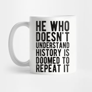 He Who Doesn't Understand History Is Doomed To Repeat It Mug